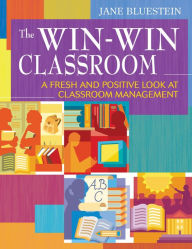 Title: The Win-Win Classroom: A Fresh and Positive Look at Classroom Management, Author: Jane E. Bluestein