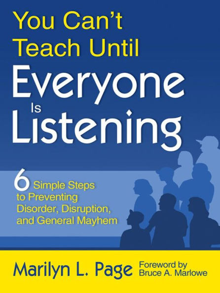 You Can't Teach Until Everyone Is Listening: Six Simple Steps to Preventing Disorder, Disruption, and General Mayhem