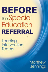 Title: Before the Special Education Referral: Leading Intervention Teams, Author: Matthew J. Jennings