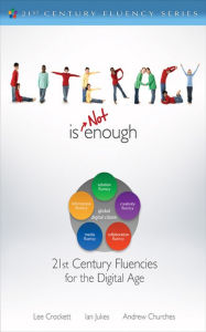 Title: Literacy Is NOT Enough: 21st Century Fluencies for the Digital Age, Author: Lee Watanabe-Crockett