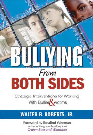 Title: Bullying From Both Sides: Strategic Interventions for Working With Bullies & Victims, Author: Walter B. Roberts