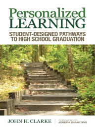 Title: Personalized Learning: Student-Designed Pathways to High School Graduation, Author: John H. Clarke