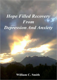 Title: Hope Filled Recovery From Depression And Anxiety, Author: William Smith