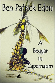 Title: A Beggar in Capernaum, Author: Ben Patrick Eden