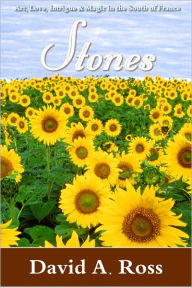 Title: Stones: A Novel of Art, Love, Intrigue and Magic in the South of France, Author: David A. Ross