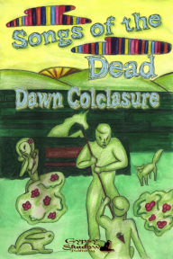 Title: Songs of the Dead, Author: Dawn Colclasure