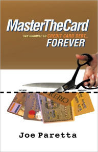 Title: Master The Card: Say Goodbye to Credit Card Debt...Forever!, Author: Joe Paretta