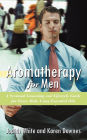 Aromatherapy for Men: A Scentual Grooming and Lifestyle Guide for Every Male Using Essential Oils