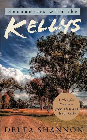 Encounters with the Kellys: A Plea for Freedom from Dan and Ned Kelly