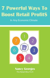 Title: 7 Powerful Ways to Boost Retail Profits....in any economic climate: The New Rules A successful, profitable business requires skill, planning & strategy, Author: Nancy Georges