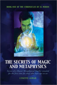 Title: The Secrets of Magic and Metaphysics: Book One of the Chronicles of El Miron, Author: Lynette Asmar