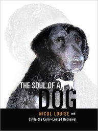 Title: The Soul of a Dog, Author: Nicol Louise and Cinda the Curly-Coated Retriever