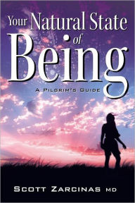 Title: Your Natural State of Being: A Pilgrim's Guide, Author: Scott Zarcinas MD