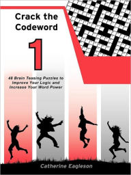 Title: Crack the Codeword 1: 48 Brain Teasing Puzzles to Improve Your Logic and Increase Your Word Power, Author: Catherine Eagleson