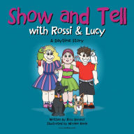 Title: Show and Tell with Rossi & Lucy: A Daytime Story, Author: Ross Bonacci