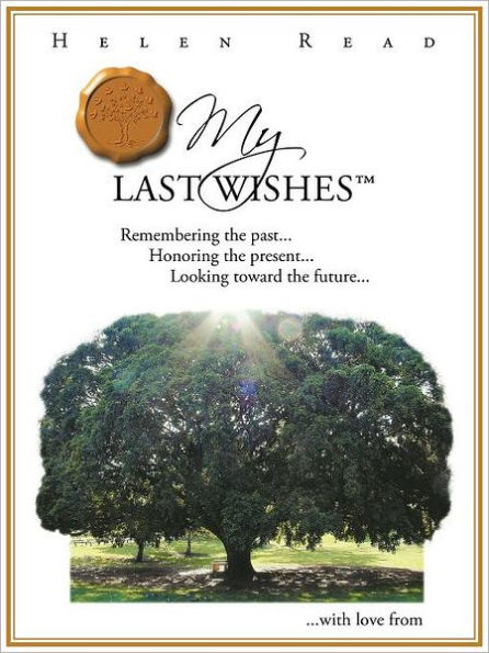 My Last Wishes: Remembering the Past ... Honoring Present Looking Toward Future