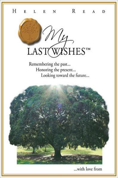 MY LAST WISHES: Remembering the past ... Honoring the present ... Looking toward the future ...