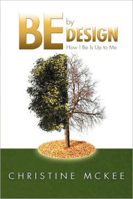 Title: Be by Design: How I Be Is Up to Me!, Author: Christine McKee