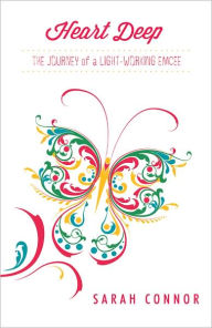 Title: Heart Deep: The Journey of a Light-Working Emcee, Author: Sarah Connor