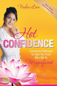 Title: Hot Confidence: Conscious Pathways to Take You from Mini-Me to Magnificent, Author: Nadine Love