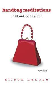 Title: Handbag Meditations: Chill out on the run, Author: Alison Nancye