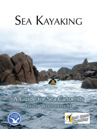 Title: Sea Kayaking: A Guide for Sea Canoeists, Author: Philip Woodhouse