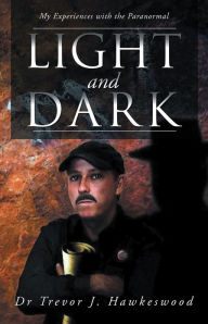Title: Light and Dark: My Experiences with the Paranormal, Author: Dr Trevor J. Hawkeswood