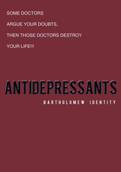 Antidepressants: Some Doctors Argue Your Doubts, Then Those Doctors Destroy Your Life!!!