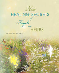 Title: New Healing Secrets of Angels and Herbs, Author: Jennifer Bailey