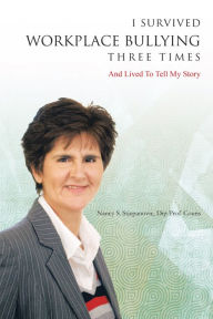 Title: I Survived Workplace Bullying Three Times: And Lived to Tell My Story, Author: Nancy S. Stjepanovic Dip Prof Couns