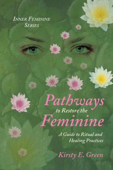 Pathways to Restore the Feminine: A Guide Ritual and Healing Practices