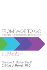 Title: From Woe to Go!: A Training Text for Christian Counsellors, Author: Graham Barker and Clifford Powell