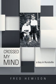 Title: CROSSED MY MIND: a boy in Hurstville, Author: Fred Hewison