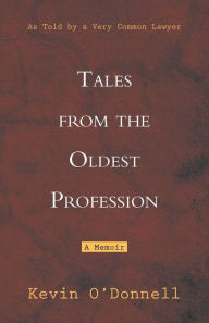 Title: Tales from the Oldest Profession: As Told by a Very Common Lawyer, Author: Kevin O'Donnell