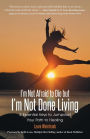 I'm Not Afraid to Die but I'm Not Done Living: 5 Essential Keys to Jumpstart Your Path to Healing