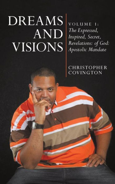 Dreams and Visions: Volume 1: The Expressed, Inspired, Secret, Revelations: Of God: Apostolic Mandate