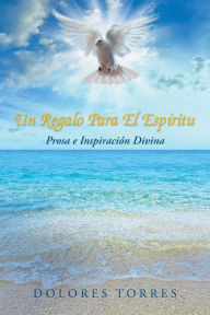 Title: Un Regalo Para El Espiritu: Prosa E Inspiracion Divina, Author: Dolores Torres