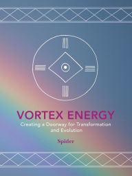 Title: Vortex Energy: Creating a Doorway for Transformation and Evolution, Author: Spider