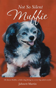 Title: Not So Silent Muffie: All about Muffie, a little dog living in a very big adult world!, Author: Jahnett Martin