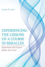 Experiencing the Lessons of a Course in Miracles: Experience the Course Better Than Ever!
