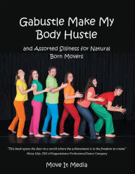 Title: Gabustle Make My Body Hustle: and Assorted Silliness for Natural Born Movers, Author: Move It Media