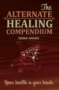 Title: Alternate Healing Compendium, Author: Seema Anand