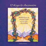 Title: 12 Keys to Ascension: Birthed from an Ancient Light We Are Now Ascending, Author: Kathleen Frances