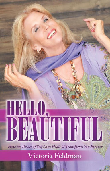 Hello, Beautiful: How the Power of Self Love Heals & Transforms You Forever
