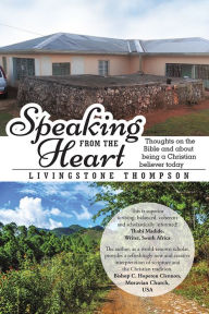 Title: Speaking from the Heart: Thoughts on the Bible and about being a Christian believer today, Author: Livingstone Thompson