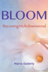 Title: BLOOM: Becoming Multidimensional, Author: Marva Easterly