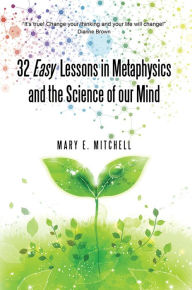 Title: 32 Easy Lessons in Metaphysics and the Science of our Mind, Author: Mary E. Mitchell