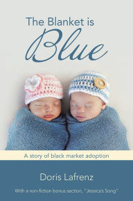 Title: The Blanket Is Blue: A Story of Black Market Adoption, Author: Doris Lafrenz