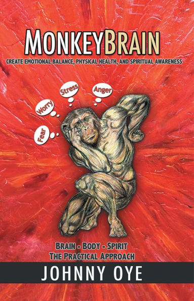 MonkeyBrain: Create Emotional Balance, Physical Health, and Spiritual Awareness: Brain-Body-Spirit, The Practical Approach