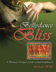 Title: Bellydance Bliss: A Woman's Unique Guide to Self-Fulfillment, Author: Lorran Wild